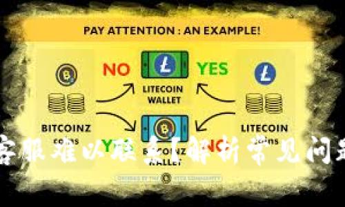 为何TP钱包客服难以联系？解析常见问题与解决方案