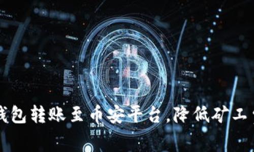 如何通过TP钱包转账至币安平台，降低矿工费的实用指南