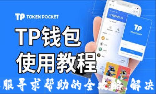 
TP钱包客服寻求帮助的全攻略，解决你的困惑