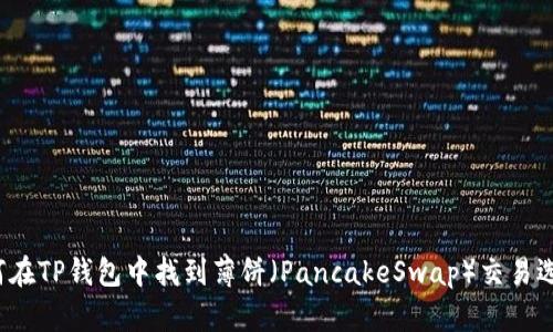 如何在TP钱包中找到薄饼（PancakeSwap）交易选项？