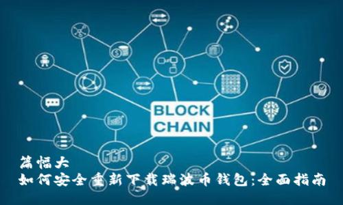 篇幅大  
如何安全重新下载瑞波币钱包：全面指南