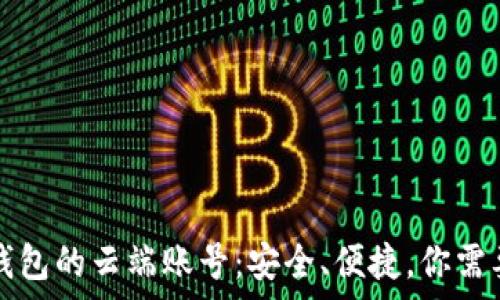   
全面解析TP钱包的云端账号：安全、便捷，你需要知道的一切