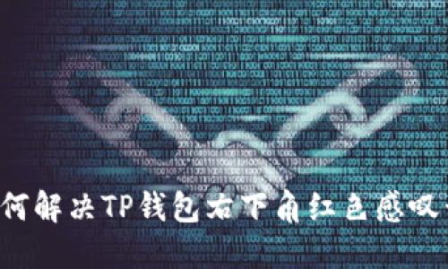 ### 如何解决TP钱包右下角红色感叹号的问题？