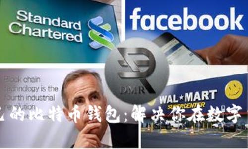 如何选择适合自己的比特币钱包：解决你在数字货币存储上的痛点