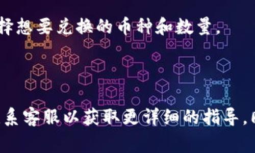 在TP钱包中，闪兑功能通常可以在钱包的主界面或者特定的交易或兑换界面中找到。以下是一些步骤，帮助你在TP钱包中找到闪兑功能：

1. **打开TP钱包应用**：首先，确保你已经在手机上下载并安装了TP钱包应用。

2. **登录账户**：如果你还没有登录，使用你的钱包地址或助记词登录账户。

3. **查找闪兑选项**：
   - 在主界面上，留意可能突出显示的“闪兑”或“快速兑换”图标。这个选项通常会以显眼的形式展示，以便用户方便找到。
   - 有时，闪兑功能可以在“交易”或者“资产管理”部分下找到。可以尝试点击这些选项。

4. **选择资产进行闪兑**：点击闪兑功能后，通常会出现一个界面，可以选择想要兑换的币种和数量。

5. **确认交易**：输入想要兑换的金额后，确认交易，按照提示进行操作。

如果在应用中仍找不到闪兑功能，建议查看TP钱包的官方帮助文档，或者联系客服以获取更详细的指导。同时，保持钱包应用更新至最新版本，可能会增加新的功能和改进用户体验。