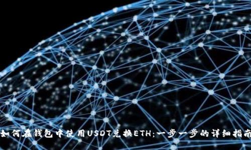 如何在钱包中使用USDT兑换ETH：一步一步的详细指南