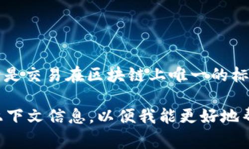 在TP钱包（Trust Wallet）中，HTHD通常指的是“合约交易的哈希（Hash）值”，用于标识和跟踪特定的区块链交易。它是交易在区块链上唯一的标识符，能够帮助用户查询交易的状态、确认次数等。HTHD可能也与特定token或功能有关，具体意义视使用场合而定。

如果你希望了解更多关于TP钱包或区块链交易的详细信息，或者想知道如何使用HTHD进行特定操作，请提供更多上下文信息，以便我能更好地帮助你！