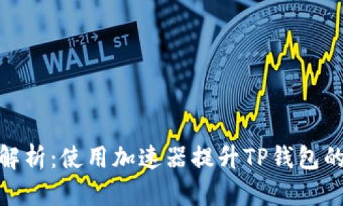 全面解析：使用加速器提升TP钱包的体验