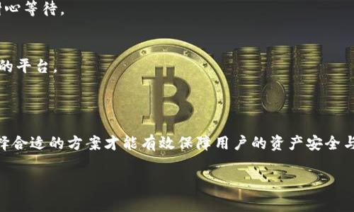 在此问题上，关于TRX（波场币）提币到钱包的通道选择，主要是依据用户的需求、交易的手续费、速度以及安全性等方面来决定。以下是对TRX提币通道选择的一些建议和分析：

### 通道选择

1. **交易所提币**  
   大多数用户在交易所（如币安、火币、OKEx等）进行TRX的交易时，可以直接选择提币功能，将TRX提到自己的钱包地址。交易所通常提供相对统一的通道，操作简单，但需要注意的是，选择信誉良好的交易所十分重要。

2. **闪兑平台**  
   如果用户需要将TRX转换为其他币种，可以使用一些闪兑平台，例如DExchange或其他去中心化交易所（DEX）进行快速换币，并提取到钱包。不过，这种方式可能面临更高的手续费和延迟。

3. **区块链浏览器**  
   在某些情况下，用户也可以通过区块链浏览器（如Tronscan）查看自身的TRX余额和交易记录。如果你知道对方的TRX地址，可以直接通过区块链技术进行转账。

4. **钱包软件**  
   一些钱包软件，如TronLink或TokenPocket，提供了直接从钱包内部操作提取TRX的功能。这个过程中用户只需输入对方钱包地址和提取数量即可。

### 提币步骤

在选择了适合的提币通道之后，用户可以按照以下步骤进行TRX提币：

1. **登录交易所账户**  
   访问并登录到你所选择的交易所账户。

2. **找到提币页面**  
   在账户后台，找到“资产”或“钱包”页面，寻找TRX，并点击提币按钮。

3. **填写钱包地址**  
   填写你希望转账到的TRX钱包地址，以及提币数量。在确认时，一定要仔细核对地址，以免出现资产损失。

4. **确认提币**  
   交易所通常会要求进行二次确认（如输入验证码、短信验证等）。确认无误后，点击确认提交提币申请。

5. **查看提币状态**  
   提币申请提交后，可以在“提币记录”中查看当前状态，通常交易所会提供提币进度的更新。

### 注意事项

- **网络费用**  
   提币通常需要支付一定的网络费用，要提前了解相关的费用标准。

- **提币时间**  
   不同平台的提币时间可能会不同，部分平台在高峰期会出现交易延迟，建议用户耐心等待。

- **安全性**  
   一定要确保所使用的钱包和交易所具有良好的安全记录，避免使用不明或不信任的平台。

### 小结

提币的通道选择主要依据用户的使用习惯、所需交易的速度及费用，结合具体情况选择合适的方案才能有效保障用户的资产安全与交易的顺利进行。

若有其他具体需求或建议，欢迎继续交流！