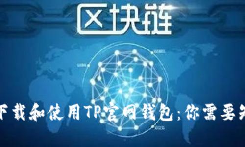 如何安全下载和使用TP官网钱包：你需要知道的一切