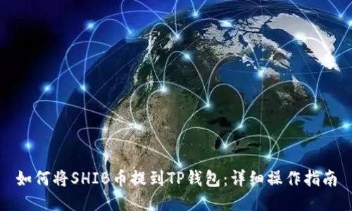 如何将SHIB币提到TP钱包：详细操作指南