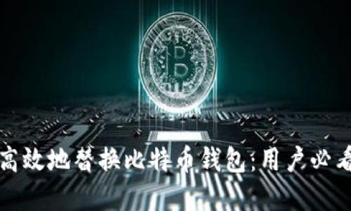 如何安全且高效地替换比特币钱包：用户必看的完整指南