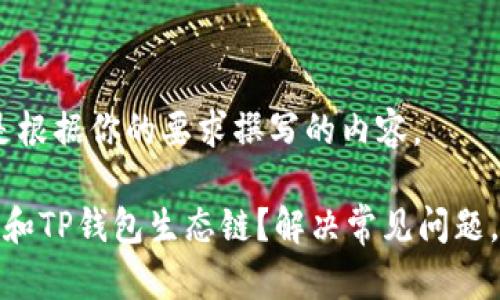 没问题！以下是根据你的要求撰写的内容。

如何有效管理和TP钱包生态链？解决常见问题，提升用户体验