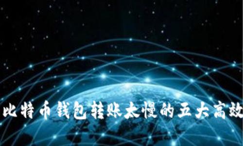 解决比特币钱包转账太慢的五大高效方法
