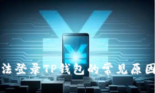解决手机无法登录TP钱包的常见原因与解决方案