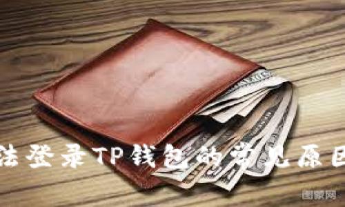 解决手机无法登录TP钱包的常见原因与解决方案