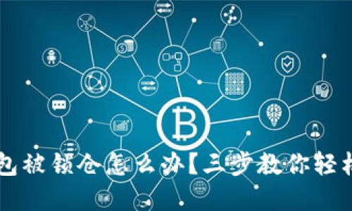  TP钱包被锁仓怎么办？三步教你轻松解锁！