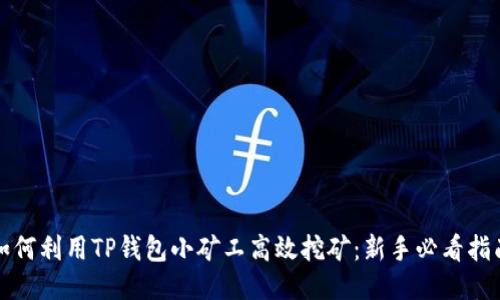 如何利用TP钱包小矿工高效挖矿：新手必看指南