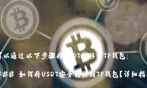 可以通过以下步骤将USDT转移到TP钱包：

### 如何将USDT安全转移到TP钱包？详细指南