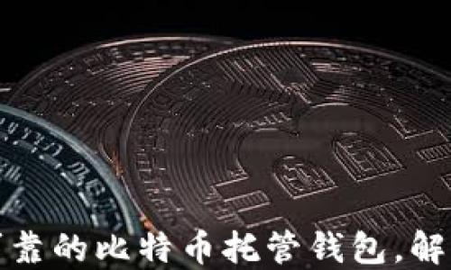 
如何选择安全可靠的比特币托管钱包，解决资金安全隐患