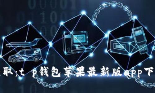 轻松获取：t p钱包苹果最新版app下载指南
