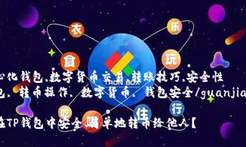 去中心化钱包,数字货币交易,转账技巧,安全性  
TP钱包, 转币操作, 数字货币, 钱包安全/guanjianci  

如何在TP钱包中安全、简单地转币给他人？