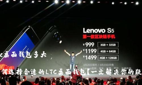 ltc桌面钱包多大

如何选择合适的LTC桌面钱包？一文解决你的疑惑