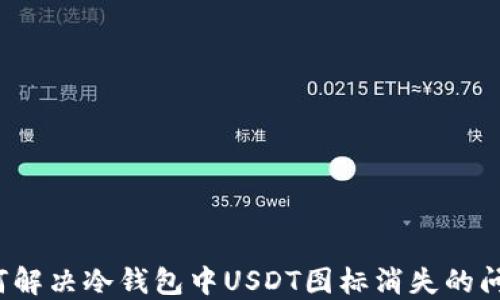 
如何解决冷钱包中USDT图标消失的问题？