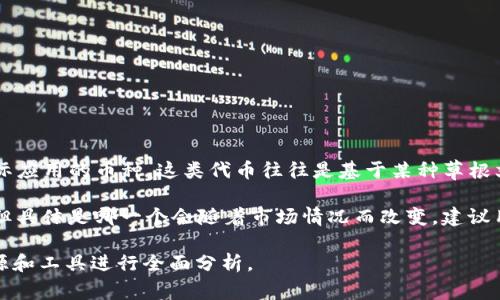 在目前的加密货币市场中，所谓的“屎币”通常指的是那些缺乏实际价值、项目不成熟或没有实际应用的币种。这类代币往往是基于某种草根文化或网络热潮而产生的，投资风险较大。特定链上的“屎币”会不断变化，因此没有固定的回答。

在火币链（Huobi Eco-Chain, Heco）上，有一些代币可能被投资者或市场参与者视为“屎币”，但具体是哪一个会随着市场情况而改变。建议用户在投资前做好调研，包括项目团队、社区反馈、技术白皮书等，确保做出明智的决策。 

同时，请谨记：投资加密货币具有高风险性，如果您对特定币种感兴趣，建议利用合适的信息来源和工具进行全面分析。