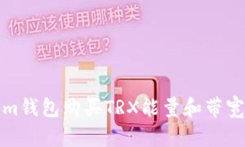 如何通过im钱包购买TRX能量和带宽：简易指南