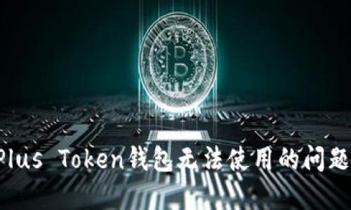 如何解决Plus Token钱包无法使用的问题：详细指南