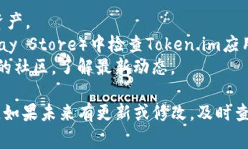 截至我最后的知识更新（2023年10月），Token.im钱包是一个支持多种数字资产的钱包应用。在支持的代币列表中，XRP（瑞波币）作为一种流行的加密货币，通常会在支持的代币中出现。

然而，为了确认Token.im钱包是否支持XRP，您可以：

1. **访问官方网页**：Token.im的官方网站通常会列出最新的支持的数字资产。
2. **查看最新版本的应用**：在应用商店（如Apple App Store或Google Play Store）中检查Token.im应用的更新说明，通常会说明新增或移除的支持资产。
3. **社交媒体或社区**：关注Token.im的官方社交媒体账户，或者加入相关的社区，了解最新动态。

确认这些信息后，您就可以放心地使用Token.im钱包进行XRP的存储和交易。如果未来有更新或修改，及时查看官方信息总是稳妥的做法。