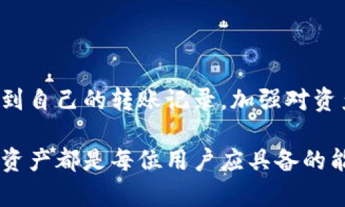 t p钱包转账记录在哪里/t
tp钱包,转账记录,查询钱包,数字货币/guanjianci

如何查询TP钱包的转账记录
随着数字货币的兴起，TP钱包作为一款热门的数字资产管理工具，吸引了越来越多的用户。在使用TP钱包进行转账时，了解如何查询和管理转账记录是至关重要的。无论是出于安全考虑，还是想要追踪资金流动，掌握查询转账记录的方法将帮助你更好地管理你的数字资产。

TP钱包的基本功能概述
TP钱包不仅支持多种数字货币的存储与管理，还提供了转账、交易记录查询、链上信息查看等多项功能。作为一款去中心化的钱包，TP钱包的安全性和隐私保护得到了用户的广泛赞誉。此外，TP钱包界面友好，适合大多数用户的操作习惯。

如何找到转账记录的入口
首先，打开TP钱包的应用程序，进入主界面。在主界面中，你会看到多个选项，其中包括“钱包”、“交易”、“资产”、“设置”等。要查询转账记录，你需要点击“交易”或“资产”选项。
在进入“交易”或“资产”页面后，你将看到一系列的交易记录。这些记录包括你最近进行的转账、充值、提现等操作。具体步骤如下：
ul
    li点击“资产”图标，进入资产管理界面。/li
    li在资产列表中找到你感兴趣的数字货币，点击进入。/li
    li在该币种的详细页面，选择“交易记录”或“历史记录”。/li
    li此时，你会看到所有与该币种相关的交易记录，包括转账、收款、交易时间、金额和状态等信息。/li
/ul

注意事项与建议
在查询转账记录时，用户需要注意以下几点：
ul
    li确保你使用的是最新版本的TP钱包，以获得最佳的用户体验和安全性。/li
    li在不同的币种中转账记录的展示方式可能略有不同，用户需根据实际情况进行查询。/li
    li若发现转账记录与实际情况不符，建议联系TP钱包的客服进行核实。/li
/ul

如何记录和管理你的转账信息
除了在TP钱包内查询转账记录，用户还可以通过手动记录或使用其他工具对转账信息进行管理。这对于频繁进行交易的用户尤为重要。建议的做法包括：
ul
    li使用电子表格工具（如Excel或Google Sheets）记录你的每一笔转账，包括发送地址、接收地址、金额和交易时间等。/li
    li定期检查你的记录与TP钱包中的转账记录是否一致，确保信息的准确性。/li
    li根据需要，使用备份工具对你的转账记录进行保存，确保在丢失数据时依然能够恢复。/li
/ul

TP钱包转账问题的解决方案
在使用TP钱包进行转账时，用户可能会遇到一些问题，比如转账失败、转账状态异常等。当遇到这些问题时，可以尝试以下解决方案：
ul
    li确认网络连接是否稳定，因网络不畅可能导致转账失败。/li
    li检查钱包余额，确保你的钱包中有足够的资产进行转账。/li
    li如有必要，重启TP钱包应用，并再次尝试进行转账。/li
    li如果问题仍然存在，可以考虑在TP钱包的官方网站上查找帮助或联系技术支持。/li
/ul

总结
TP钱包作为一款功能强大的数字资产管理工具，为用户提供了多种便利的交易功能。通过简单的步骤，用户可以轻松查询到自己的转账记录，加强对资产的管理与监控。然而，在进行任何交易之前，确保对平台的了解和对记录的管理，将为你的数字资产保驾护航。

通过本指南，相信你已经掌握了如何查询TP钱包的转账记录。无论是日常交易还是资产管理，了解如何妥善管理你的数字资产都是每位用户应具备的能力。