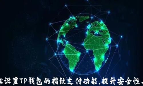 
如何轻松设置TP钱包的指纹支付功能，提升安全性与便捷性