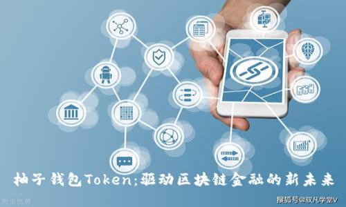 柚子钱包Token：驱动区块链金融的新未来