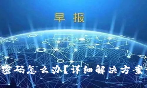 TRX钱包忘记密码怎么办？详细解决方案让你轻松找回