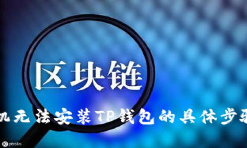 解决手机无法安装TP钱包的具体步骤与技巧