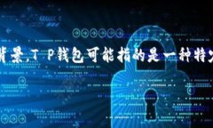 关于“T P钱包”，如果您