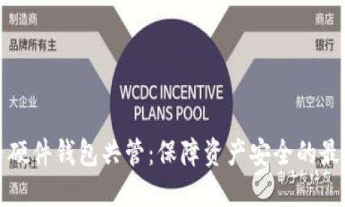 比特币硬件钱包共管：保障资产安全的最佳选择