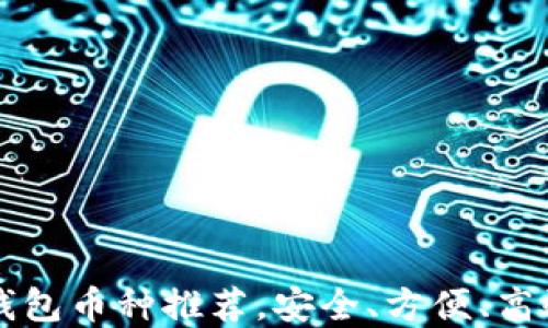 
以太坊最可靠的钱包币种推荐，安全、方便、高效的数字资产管理