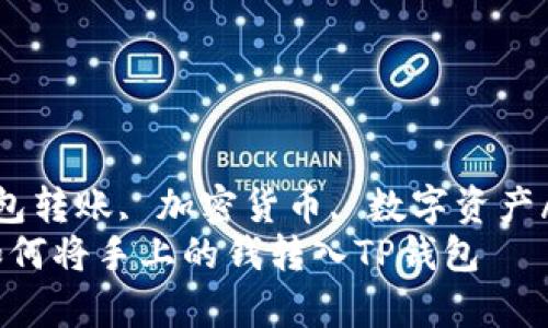 TP钱包, 钱包转账, 加密货币, 数字资产/guanjianci
简单易懂：如何将手上的钱转入TP钱包