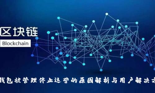 TP钱包被管理停止运营的原因解析与用户解决方案