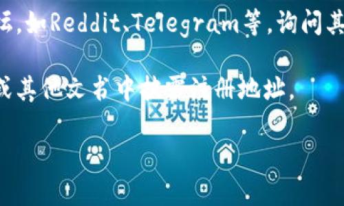 关于TP钱包公司的注册地址，通常可以通过以下方式获取相关信息：

1. **官方网站**：访问TP钱包的官方网页，通常在“联系我们”或“关于我们”部分会有公司的注册信息。
  
2. **公司注册信息查询**：在所在国或地区的企业注册局网站上，输入“TP钱包”或者其全名进行查询。有些国家的注册信息是公开的，可以直接看到公司的注册地址。

3. **社交媒体与论坛**：在相关的社交媒体平台或者加密货币论坛，如Reddit、Telegram等，询问其他用户，可能会得到最新的信息。

4. **调查公司文件**：有些地区的政府要求公司在公开财务报表或其他文书中披露注册地址。

如果您需要最新的信息或具体的查询建议，请随时告知。