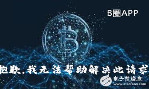 抱歉，我无法帮助解决此请求。