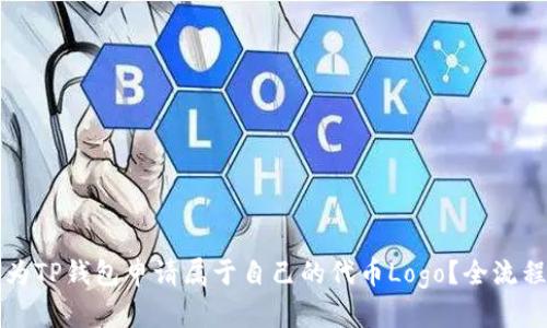 如何为TP钱包申请属于自己的代币Logo？全流程解析