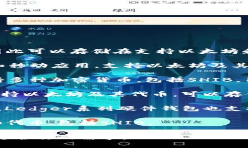 SHIB（Shiba Inu）是一种基于以太坊区块链的加密货币，因此可以存储在支持以太坊和ERC-20代币的钱包中。以下是一些支持SHIB的流行钱包：

1. **MetaMask**：这是一种广泛使用的浏览器扩展钱包和移动应用，支持以太坊及其代币，包括SHIB。

2. **Trust Wallet**：这是一款用户友好的移动钱包，支持多种加密货币，包括SHIB，用户可以轻松管理和交易。

3. **Coinbase Wallet**：作为Coinbase的官方钱包，它支持以太坊及其代币，可以存储SHIB。

4. **Ledger硬件钱包**：如果你偏好高安全性的存储方式，Ledger系列硬件钱包也支持SHIB。

5. **Exodus**：这是一款多资产钱包，支持多种加密货币和代币，包括SHIB。

在选择钱包时，请确保研究其安全性、用户友好性以及是否适合你的需求。