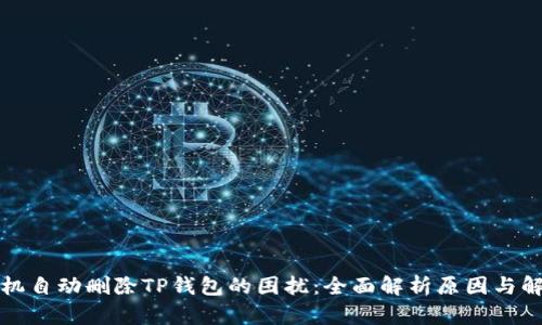 解决手机自动删除TP钱包的困扰：全面解析原因与解决方案