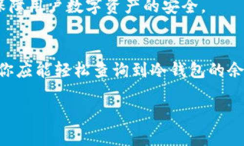 bianoti如何查询比特币冷钱包的余额？快来了解便捷的方法！/bianoti  
比特币, 冷钱包, 查询余额, 数字货币/guanjianci  

引言：比特币冷钱包的概念
比特币作为一种去中心化的数字货币，其安全性和便捷性吸引了越来越多的用户。为了保护资产安全，许多用户选择使用冷钱包（即离线钱包）存储比特币。但很多新手用户在冷钱包的使用过程中，常常会面临一个重要问题，那就是如何查询冷钱包中的比特币余额。在这篇文章中，我们将详细介绍查询冷钱包余额的方法，并分享一些安全操作的建议。

冷钱包与热钱包的区别
在深入探讨如何查询比特币冷钱包的余额之前，有必要了解冷钱包和热钱包之间的区别。热钱包是指那些始终连接到互联网的钱包，方便快捷但相对不够安全；而冷钱包则是与互联网隔离的存储方式，如硬件钱包、纸钱包等。冷钱包的优势在于它能有效防止黑客攻击，保护用户的数字资产。

如何查询冷钱包的余额？
查询比特币冷钱包的余额通常需要以下步骤：
h4步骤一：获取冷钱包的公钥或地址/h4
无论你是使用硬件钱包还是纸钱包，首先需要找到你比特币冷钱包的公钥或地址。这通常是在设置冷钱包时生成的，确保记录好这个地址以便查询。
h4步骤二：使用区块链浏览器/h4
区块链浏览器是一个非常有用的工具，它可以帮助你查看比特币网络上的所有交易信息。你可以使用像“Blockchain.com”、“Blockchair”、“BTCscan”等知名的区块链浏览器，输入你的冷钱包地址进行查询。
h4步骤三：查看余额信息/h4
在区块链浏览器中输入地址后，系统会自动检索相关的交易记录和余额信息。你将可以看到该地址的当前余额，以及所有进出该地址的交易历史。

使用冷钱包的安全建议
在使用冷钱包时，安全是非常重要的。以下是一些建议，帮助你更好地保护你的数字资产：
h4定期备份/h4
确保你对冷钱包进行定期备份，特别是私钥和助记词。这些信息是你唯一恢复钱包和访问资产的途径，务必要保管好。
h4安全存储私钥/h4
如纸钱包或硬件钱包的私钥切勿在联网设备上保存。可选择使用冷存储硬件，确保信息被安全隔离。
h4避免钓鱼攻击/h4
在任何情况下，切勿随意分享你的私钥或助记词。在访问区块链浏览器等网站时，确保是官方链接，以避免误入钓鱼网站。

你还可以通过什么方式查询余额？
除了使用区块链浏览器，你还可以通过一些其他方式查询比特币冷钱包的余额：
h4移动应用/h4
很多移动应用也提供查询比特币余额的功能。确保下载可靠的应用，如Coinomi或Exodus等，它们允许用户输入公钥或地址来查看余额。
h4与专家咨询/h4
如果你对查询过程感到不安，可以寻求专家的帮助。许多社区或论坛上都有经验丰富的用户愿意提供指导。

冷钱包的未来与发展方向
随着数字货币的发展，冷钱包的安全性和便利性也在不断提升。未来，可能会出现更多高科技的冷钱包解决方案，例如结合生物识别技术的硬件钱包，以进一步保障用户数字资产的安全。

总结
查询比特币冷钱包的余额其实并不复杂，只需了解相关工具和方法即可。同时，在管理数字资产时，确保采取必要的安全措施至关重要。通过以上的步骤和建议，你应能轻松查询到冷钱包的余额，并安全存储你宝贵的数字资产。

希望本篇文章能够帮助到你，如果你有任何疑问或想法，欢迎在评论区讨论！