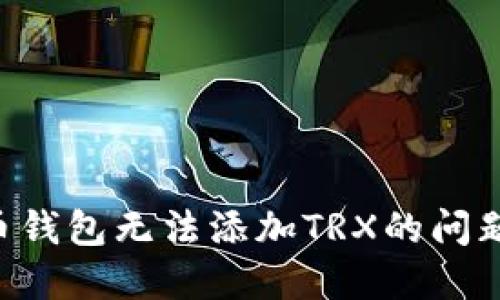 如何解决货币钱包无法添加TRX的问题：全方位指南