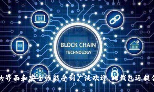 TP钱包是来自中国的一款数字货币钱包应用。它支持多种加密货币的存储、管理和交易。TP钱包以其用户友好的界面和安全性能受到广泛欢迎。此钱包还提供了去中心化的交易功能，用户可以在平台上直接进行资产的交换和转移，确保用户资金的安全性和隐私保护。